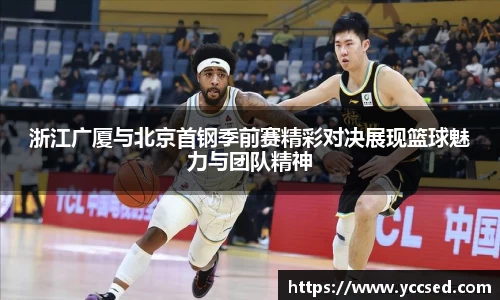 浙江广厦与北京首钢季前赛精彩对决展现篮球魅力与团队精神